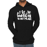 I See No Good Reason To Act My Age   Funny Humor O Lightweight Hoodie | Artistshot