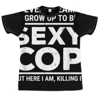 I Never Dreamed Sexy Cop Funny Police T Shirt Graphic T-shirt | Artistshot