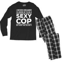 I Never Dreamed Sexy Cop Funny Police T Shirt Men's Long Sleeve Pajama Set | Artistshot