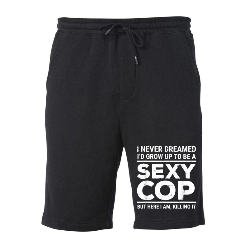 I Never Dreamed Sexy Cop Funny Police T Shirt Fleece Short | Artistshot