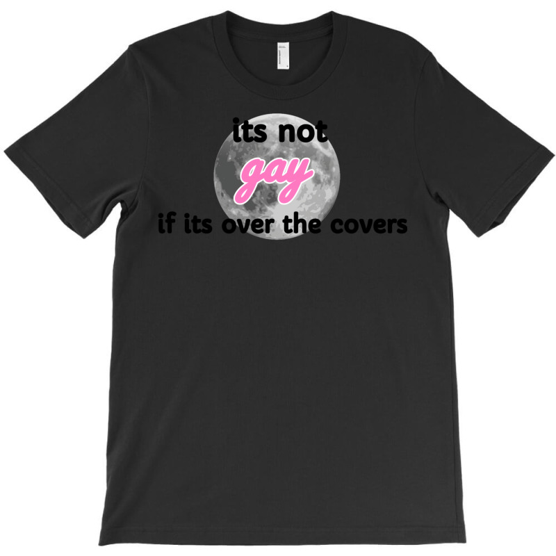 Its Not Gay If Its Over The Covers 1 T-Shirt by hismanmurschz | Artistshot