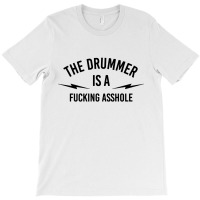 The Drummer Is A Fucking Asshole T-shirt | Artistshot