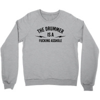 The Drummer Is A Fucking Asshole Crewneck Sweatshirt | Artistshot