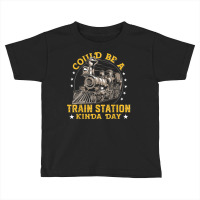 Could Be A Train Station Kinda Day T Shirt Toddler T-shirt | Artistshot