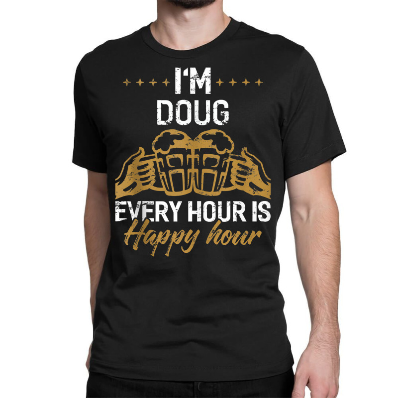 I'm Doug Every Hour Is Happy Hour Shirt Dougs Tank Classic T-shirt by validokel | Artistshot