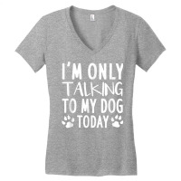 I'm Only Talking To My Dog Today   Dog Pet Lovers Women's V-neck T-shirt | Artistshot