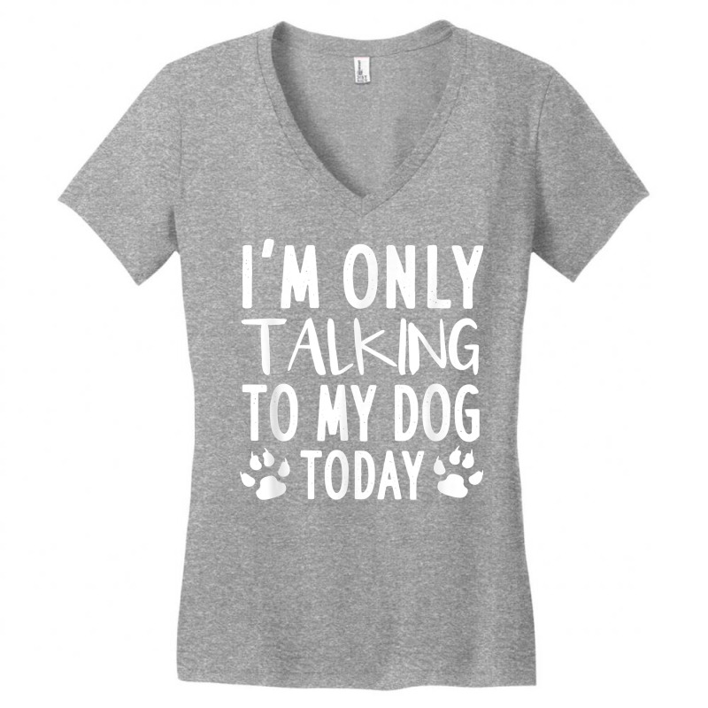 I'm Only Talking To My Dog Today   Dog Pet Lovers Women's V-Neck T-Shirt by laloormis | Artistshot