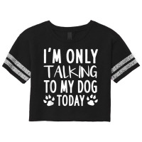 I'm Only Talking To My Dog Today   Dog Pet Lovers Scorecard Crop Tee | Artistshot