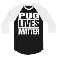 Pug Lives Matter   Funny Dog Lover Gift T Shirt 3/4 Sleeve Shirt | Artistshot