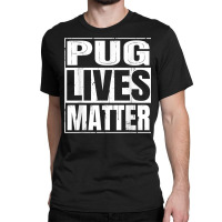 Pug Lives Matter   Funny Dog Lover Gift T Shirt Classic T-shirt | Artistshot