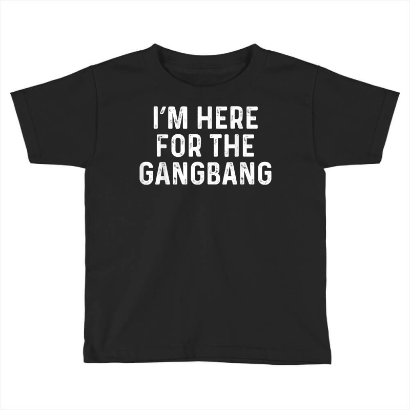 I'm Here For The Gangbang  Funny Savage Party Tee Toddler T-shirt | Artistshot