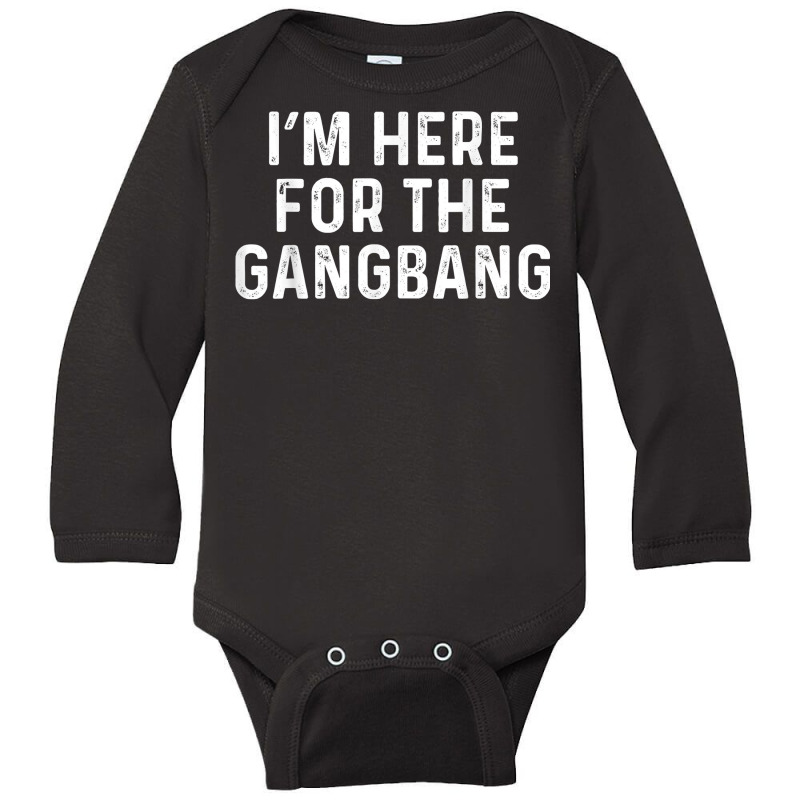 I'm Here For The Gangbang  Funny Savage Party Tee Long Sleeve Baby Bodysuit | Artistshot