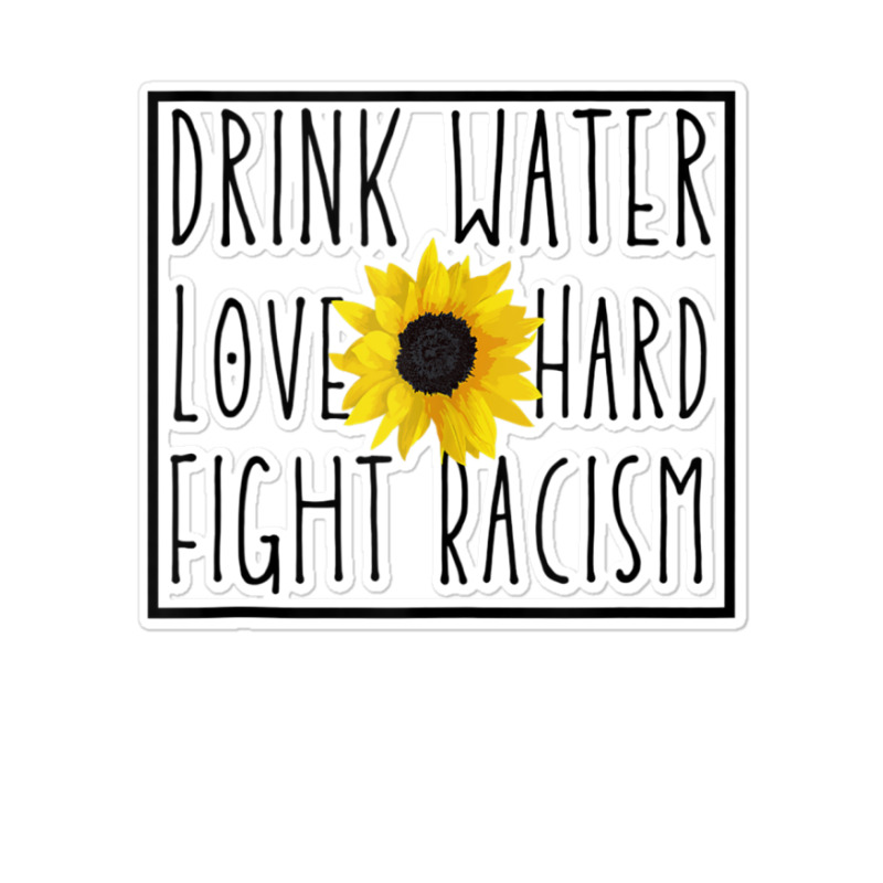 Drink Water Love Hard Fight Racism Tank Top Sticker | Artistshot