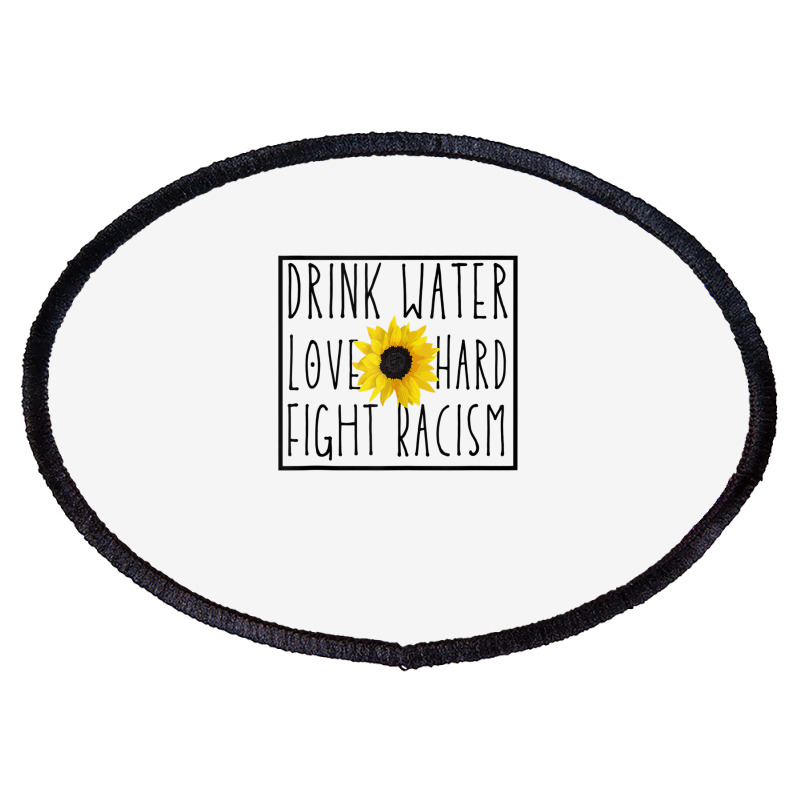 Drink Water Love Hard Fight Racism Tank Top Oval Patch | Artistshot