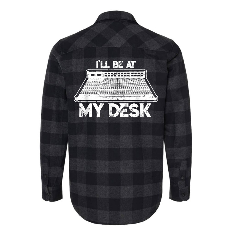 I'll Be At My Desk Funny Sound Guy Studio Engineer Flannel Shirt by clishgdo | Artistshot