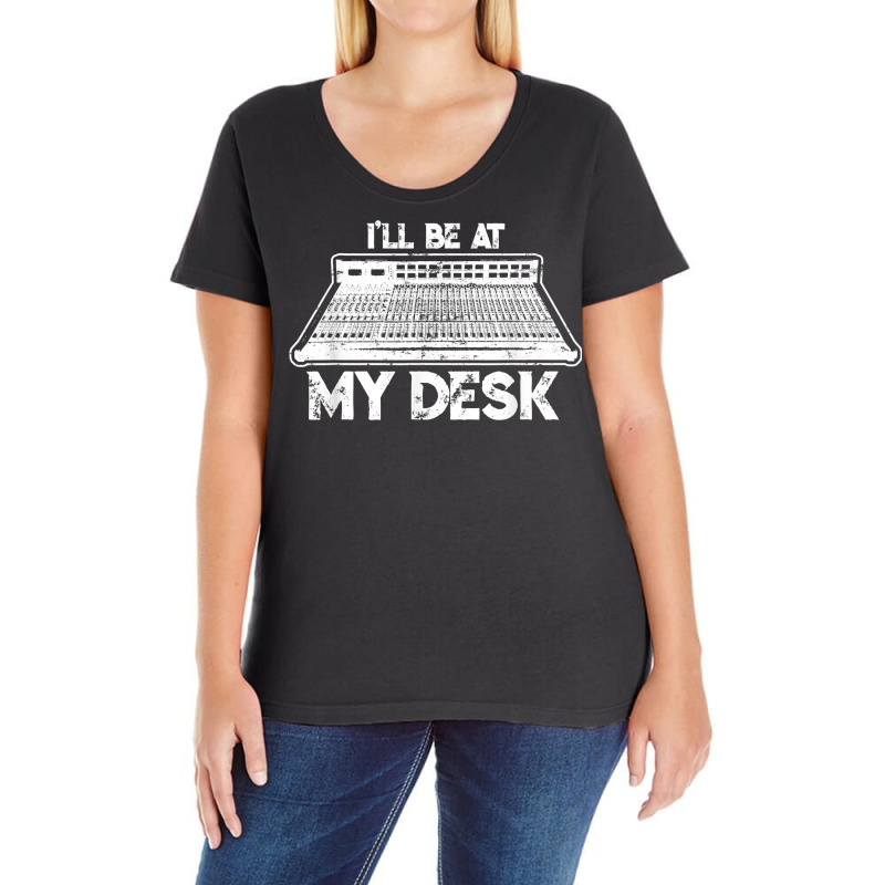 I'll Be At My Desk Funny Sound Guy Studio Engineer Ladies Curvy T-Shirt by clishgdo | Artistshot