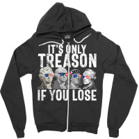 It's Only Treason If You Lose Founding Fathers 4th Zipper Hoodie | Artistshot