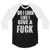 Funny Adult Cussing Do I Look Like I Give A Fuck T 3/4 Sleeve Shirt | Artistshot