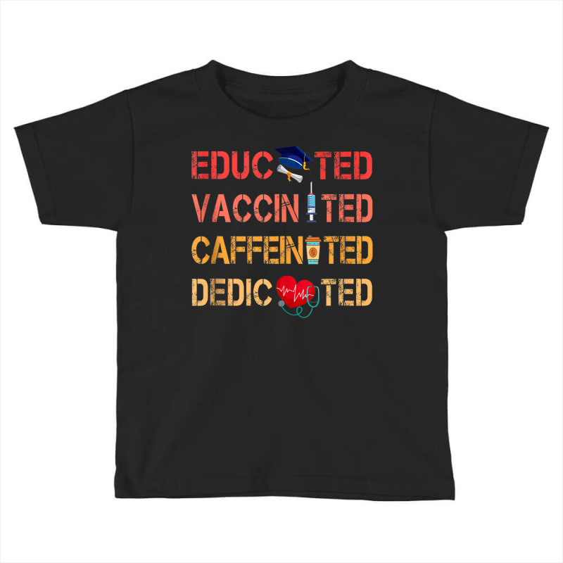 Educated Vaccinated Caffeinated Dedicated Nurse Gi Toddler T-shirt by bonne | Artistshot