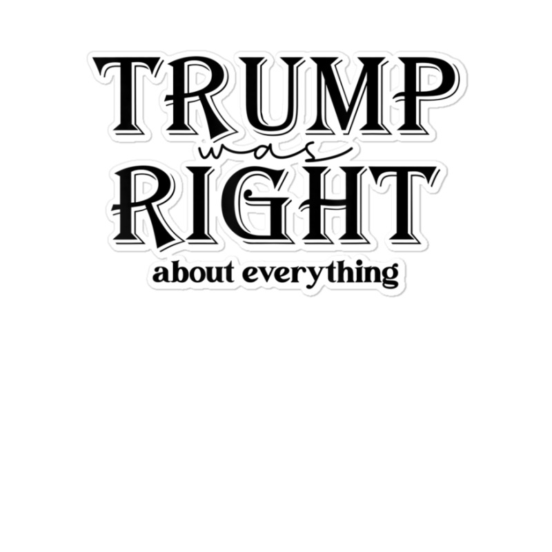 Trump Was Right About Everything, Donald Trump Sup Sticker | Artistshot