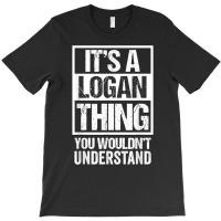 It's A Logan Thing You Wouldn't Understand   First T-shirt | Artistshot