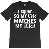 I Squat So My Ass Matches My Sass Fitness Exercise T-shirt | Artistshot