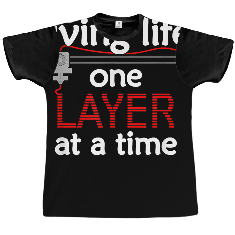 Living Life One Layer At A Time   3d Printing Enth Graphic T-shirt by scrabeck | Artistshot