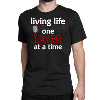 Living Life One Layer At A Time   3d Printing Enth Classic T-shirt | Artistshot