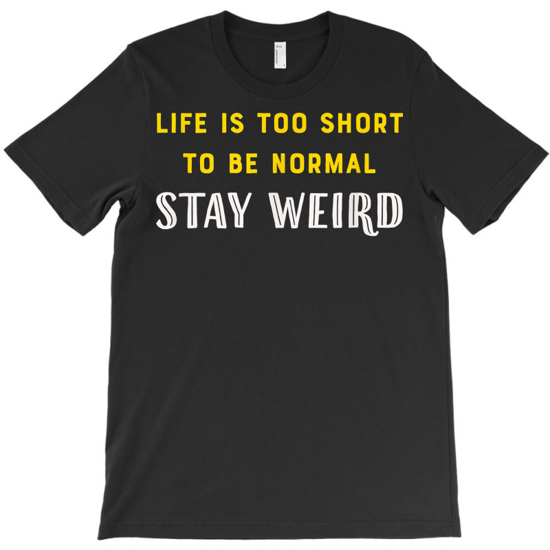 Life Is Too Short   Stay Weird T Shirt T-shirt | Artistshot