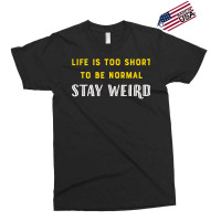 Life Is Too Short   Stay Weird T Shirt Exclusive T-shirt | Artistshot