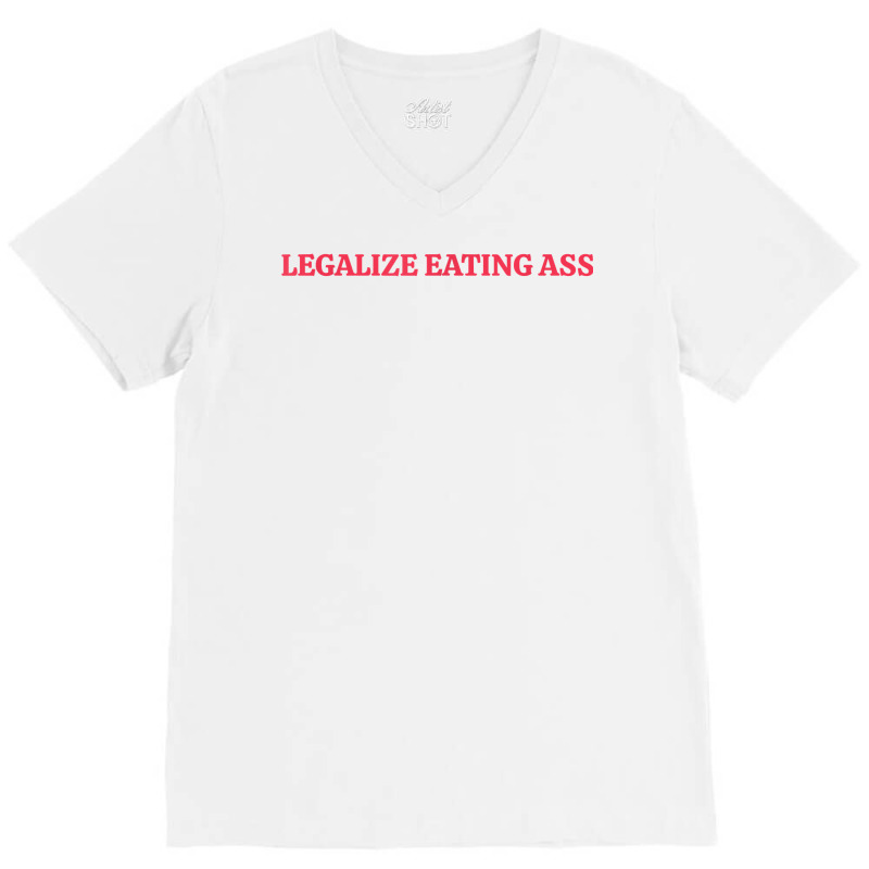 Legalize Eating Ass T Shirt V-neck Tee | Artistshot