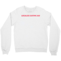 Legalize Eating Ass T Shirt Crewneck Sweatshirt | Artistshot