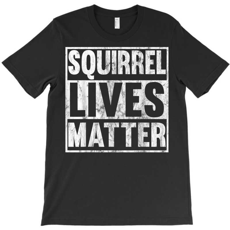 Squirrel Lives Matter Funny Squirrel Lives Quote T T-shirt | Artistshot