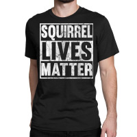 Squirrel Lives Matter Funny Squirrel Lives Quote T Classic T-shirt | Artistshot