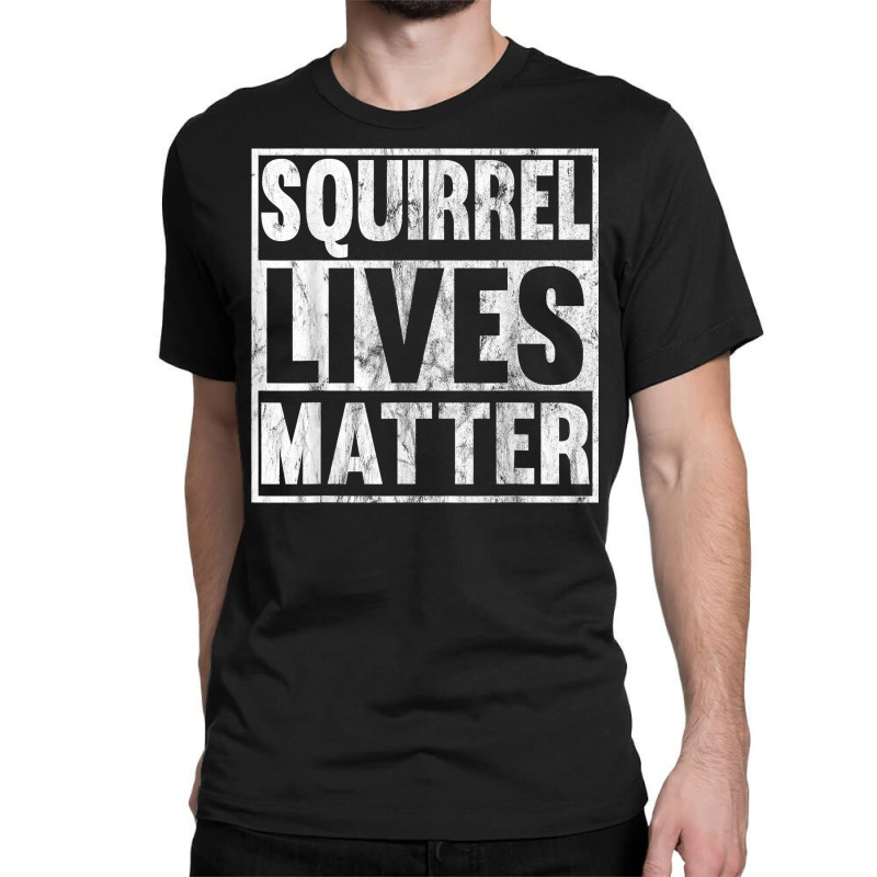 Squirrel Lives Matter Funny Squirrel Lives Quote T Classic T-shirt | Artistshot