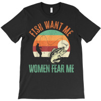 Mens Fish Want Me Women Fear Me Fishing Fisherman T-shirt | Artistshot