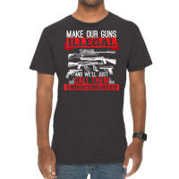 Make Our Guns Illegal And We'll Just Call Them Und Vintage T-shirt | Artistshot