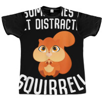 Sometimes I Get Distracted Squirrel T Shirt Graphic T-shirt | Artistshot