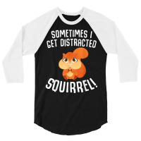 Sometimes I Get Distracted Squirrel T Shirt 3/4 Sleeve Shirt | Artistshot