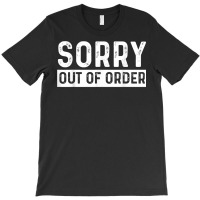 Sorry Out Of Order Sarcastic T Shirt T-shirt | Artistshot