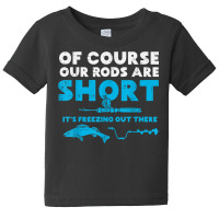 Our Rods Are Short Freezing Winter Ice Fishing Men Baby Tee | Artistshot