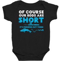 Our Rods Are Short Freezing Winter Ice Fishing Men Baby Bodysuit | Artistshot