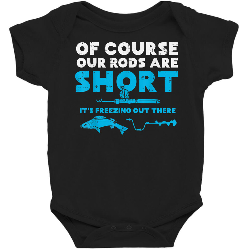 Our Rods Are Short Freezing Winter Ice Fishing Men Baby Bodysuit | Artistshot