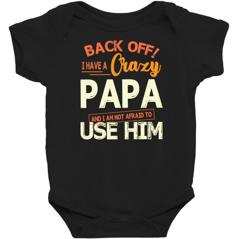 Back Off I Have A Crazy Papa And I Am Not Afraid T Baby Bodysuit | Artistshot