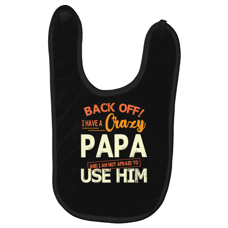 Back Off I Have A Crazy Papa And I Am Not Afraid T Baby Bibs | Artistshot