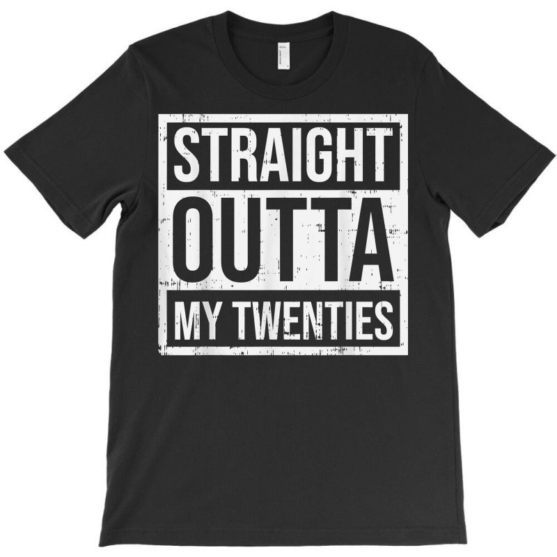 Straight Outta My Twenties 30th Birthday 30 Year O T-shirt | Artistshot