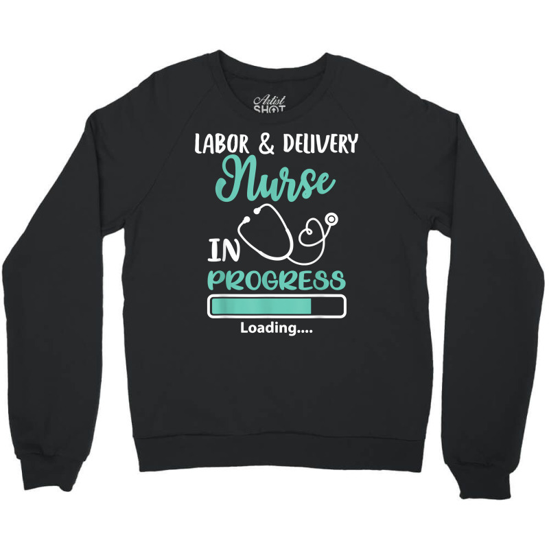 Labor & Delivery Nurse In Progress Loading Student Crewneck Sweatshirt | Artistshot