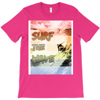 Catch The Wave Surf The Wave Humor T-shirt | Artistshot