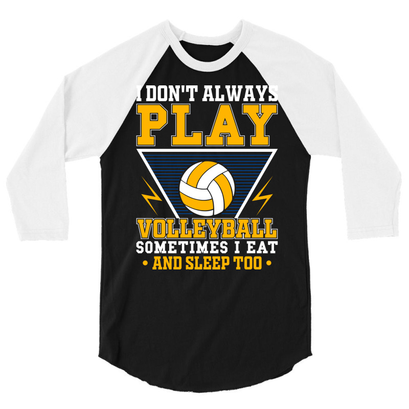 I Dont Always Play Volleyball Sometimes I Eat And 3/4 Sleeve Shirt | Artistshot