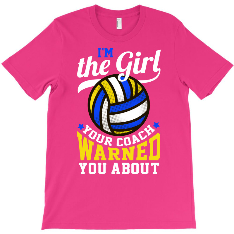 Im The Girl Your Coach Warned You About Volleyball T-Shirt by cotewatrs1 | Artistshot